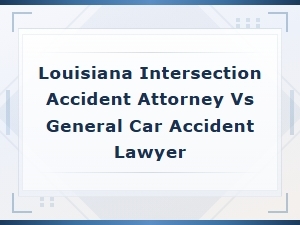 Louisiana Intersection Accident Attorney vs General Lawyer