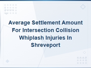 Average Settlement for Intersection Whiplash Injuries in Shreveport