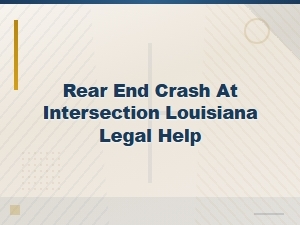 Rear-End Crashes at Louisiana Intersections: Legal Help
