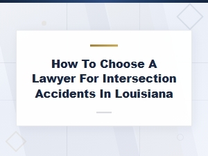 How to Choose a Louisiana Intersection Accident Lawyer
