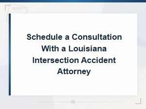 Schedule Your Louisiana Intersection Accident Consultation